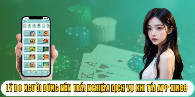 Lý do người dùng nên trải nghiệm dịch vụ khi tải app XIN88