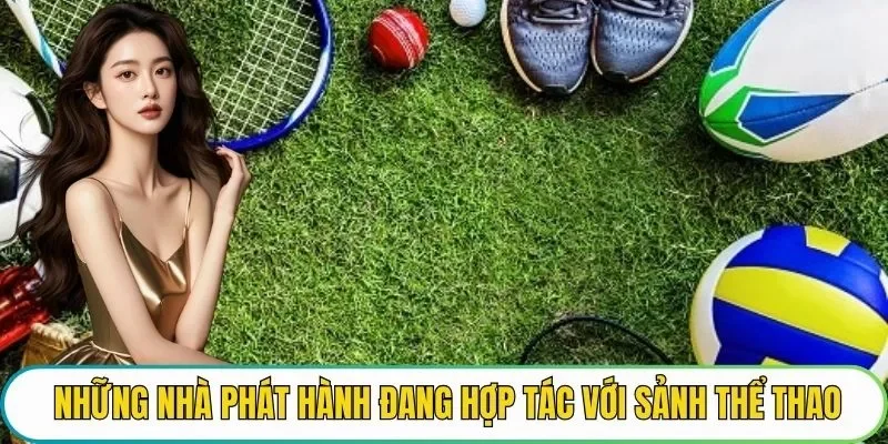 Những nhà phát hành đang hợp tác với sảnh thể thao